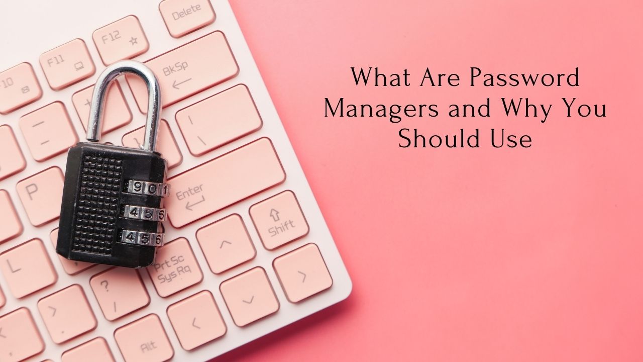 What Are Password Manager and Why You Should Use
