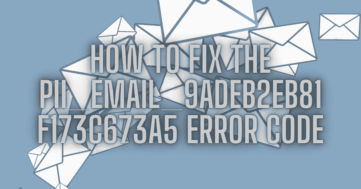 14 Quick Solutions to Fix [pii_email_9adeb2eb81f173c673a5] Error Code
