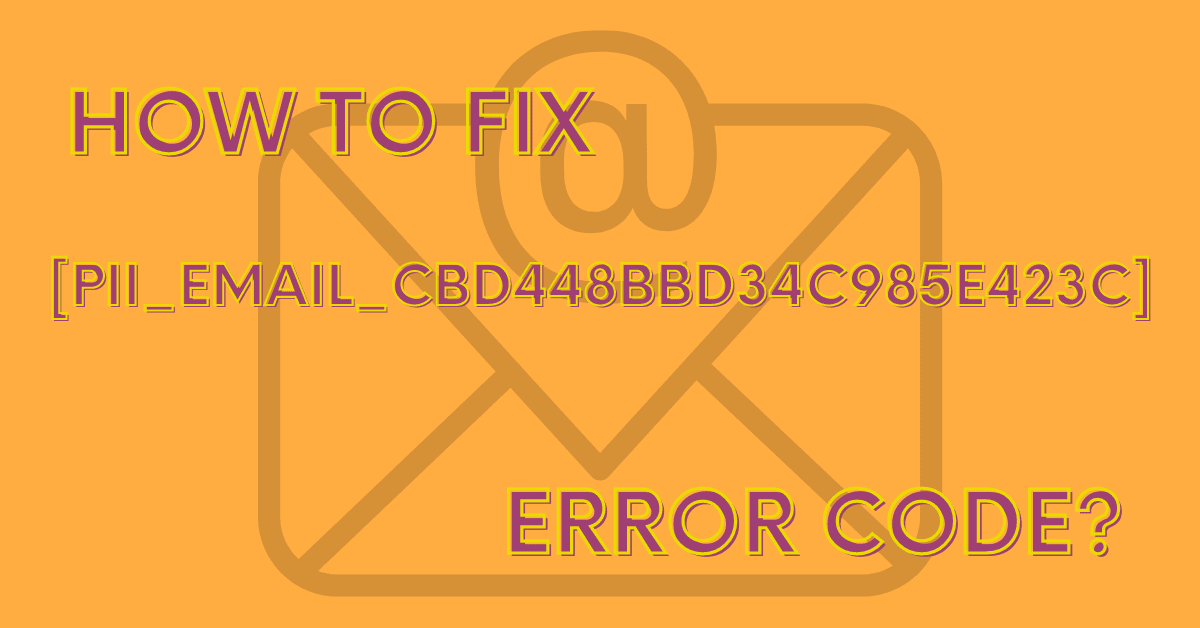 How to Solve or Fix the [pii_email_cbd448bbd34c985e423c] Error Code?