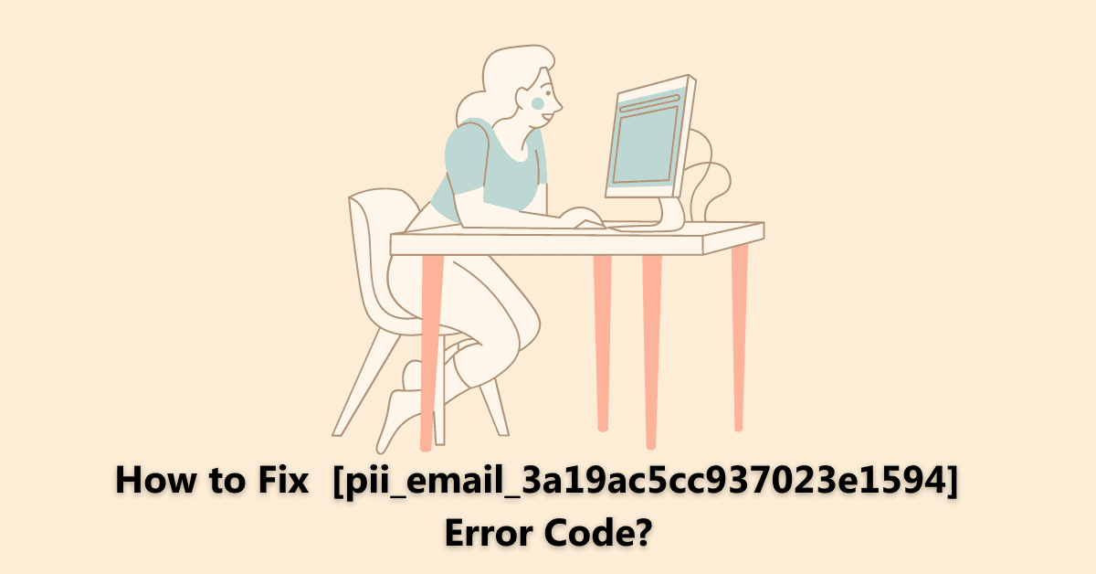 How to Get Rid of [pii_email_3a19ac5cc937023e1594] Error?