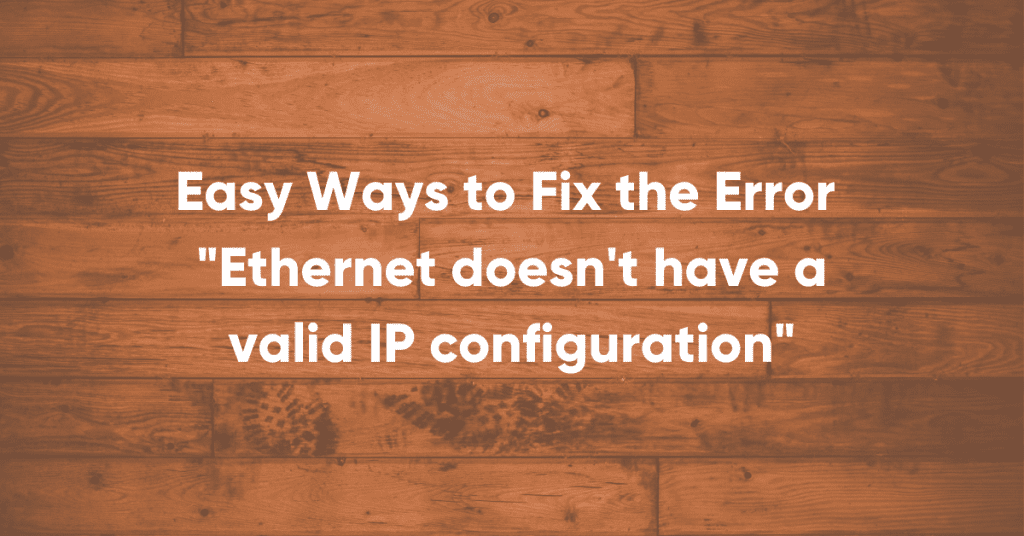 How To Fix The Error —Ethernet doesn't have a valid IP configuration?