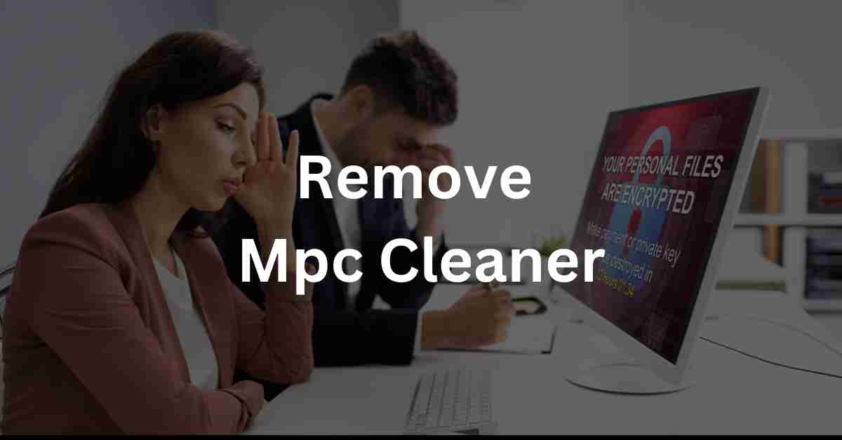 How To Remove MPC Cleaner From Windows Easily?