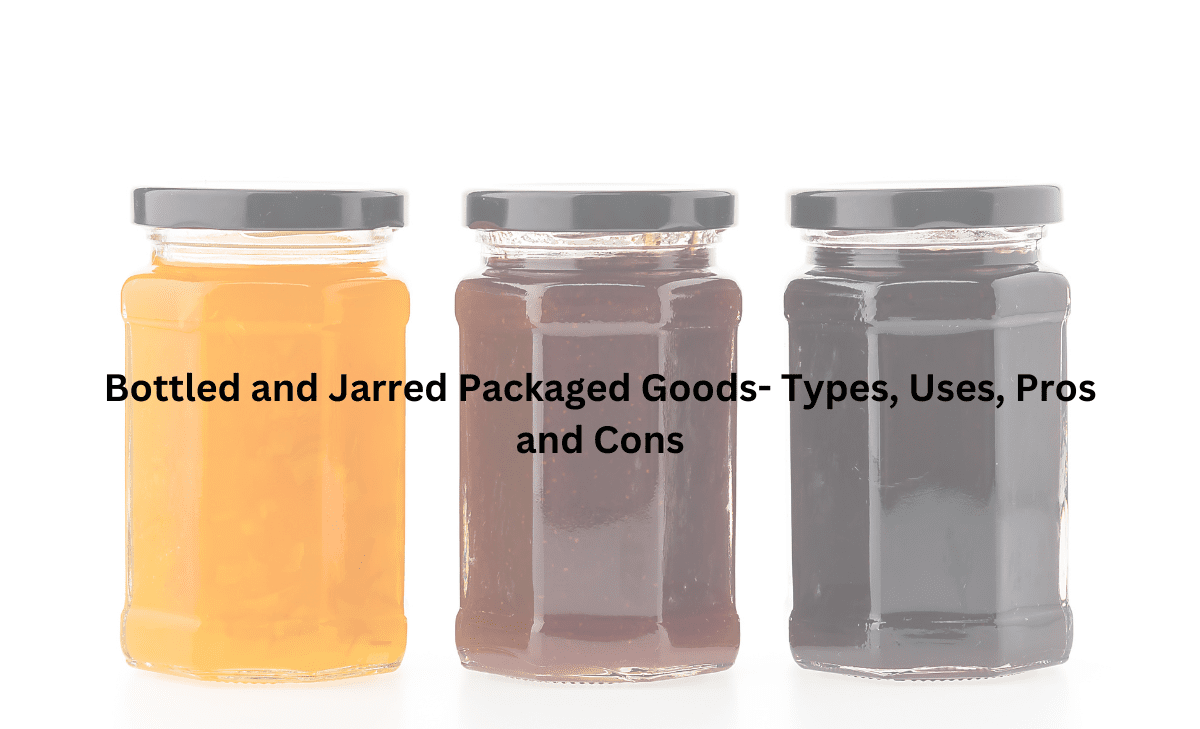 Bottled and Jarred Packaged Goods- Uses, Types, Pros and Cons