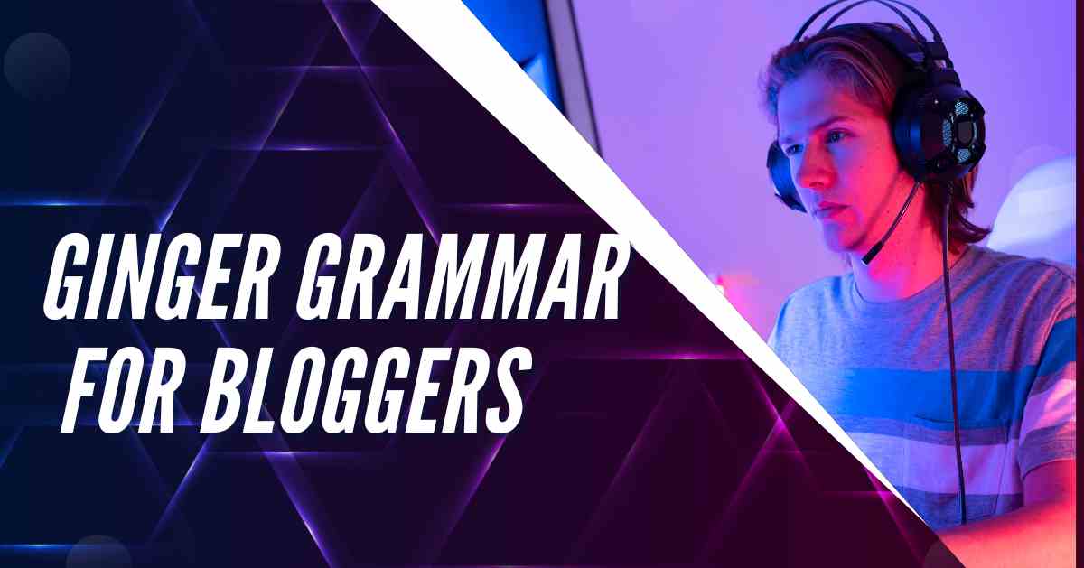 Ginger Grammar for Bloggers in 2023 [Comprehensive Guide]