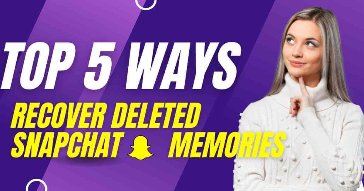 5 Easy Ways To Recover Deleted Snapchat Memories