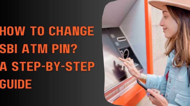 How to Change SBI ATM PIN? A Step-by-Step Guide