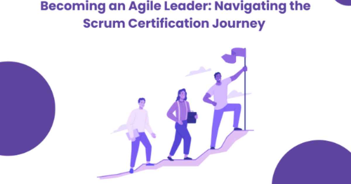 Becoming an Agile Leader: Navigating the Scrum Certification Journey  